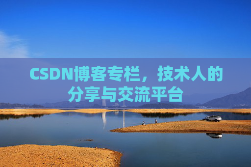 CSDN博客专栏，技术人的分享与交流平台